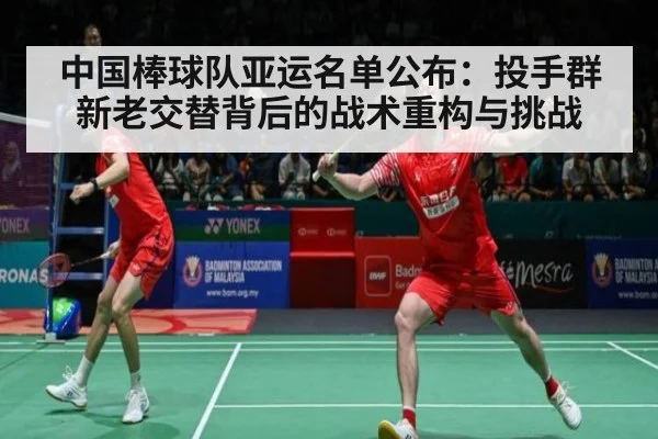 中国棒球队亚运名单公布:投手群新老交替背后的战术重构与挑战
